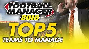 TOP 5 Teams To Manage – Football Manager 2016